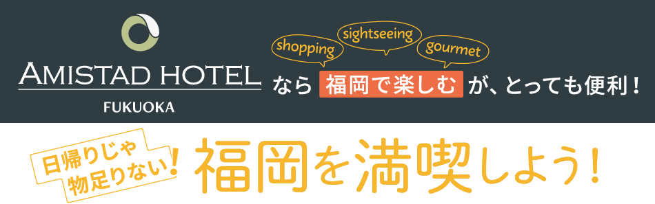 Amistad Hotel Fukuokaなら 福岡を楽しむが、とっても便利！
